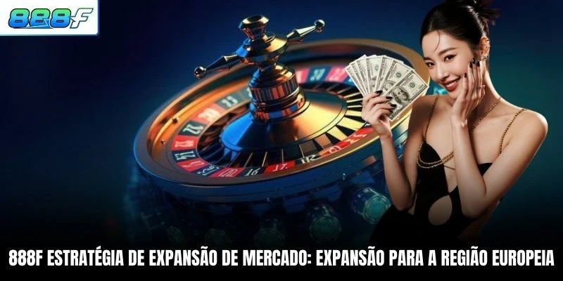 888F 3 888F estratégia de expansão de mercado: expansão para a região europeia