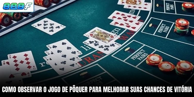 Como observar o jogo de pôquer para melhorar suas chances de vitória