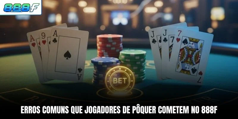Erros comuns que jogadores de pôquer cometem no 888F
