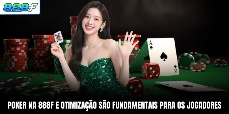Poker na 888F e otimização são fundamentais para os jogadores