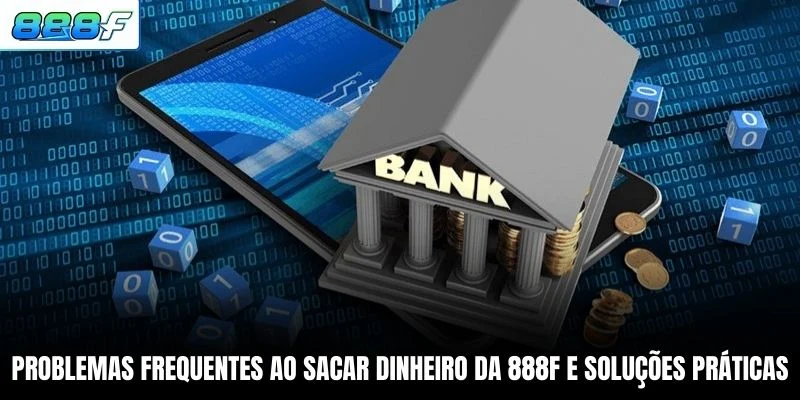 Problemas frequentes ao sacar dinheiro da 888F e soluções práticas